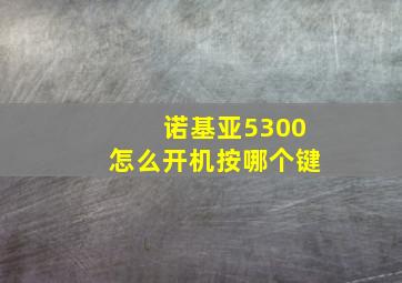 诺基亚5300怎么开机按哪个键