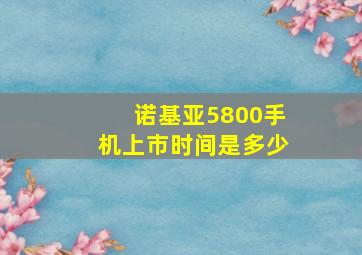 诺基亚5800手机上市时间是多少