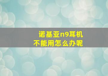 诺基亚n9耳机不能用怎么办呢