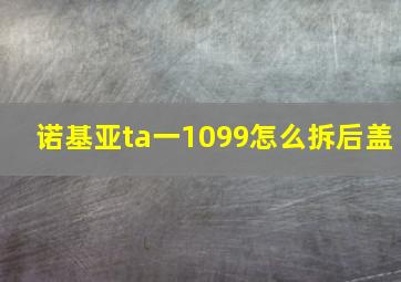 诺基亚ta一1099怎么拆后盖