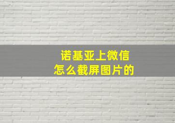 诺基亚上微信怎么截屏图片的