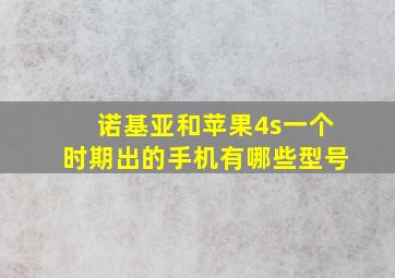 诺基亚和苹果4s一个时期出的手机有哪些型号