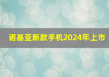 诺基亚新款手机2024年上市