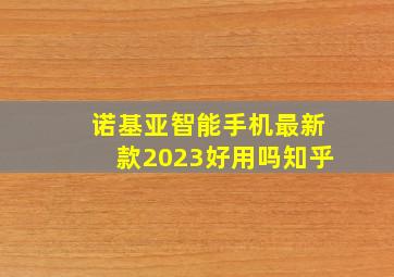 诺基亚智能手机最新款2023好用吗知乎