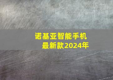 诺基亚智能手机最新款2024年