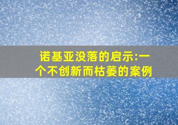 诺基亚没落的启示:一个不创新而枯萎的案例