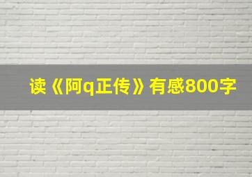 读《阿q正传》有感800字