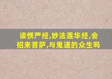 读愣严经,妙法莲华经,会招来菩萨,与鬼道的众生吗