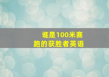 谁是100米赛跑的获胜者英语