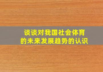 谈谈对我国社会体育的未来发展趋势的认识