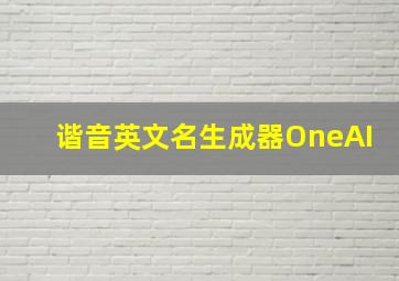 谐音英文名生成器OneAI