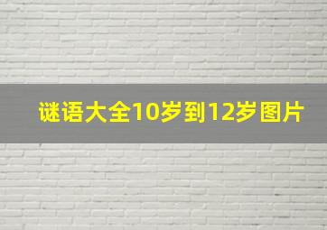 谜语大全10岁到12岁图片