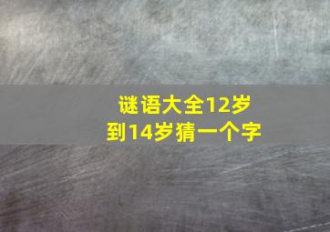 谜语大全12岁到14岁猜一个字