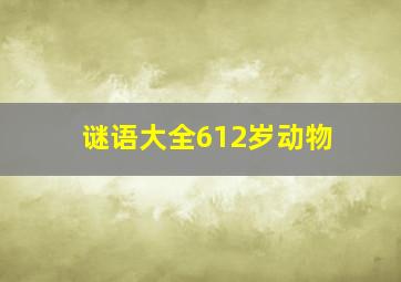 谜语大全612岁动物