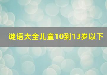 谜语大全儿童10到13岁以下