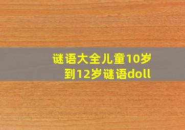 谜语大全儿童10岁到12岁谜语doll