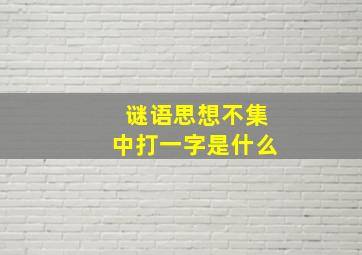 谜语思想不集中打一字是什么