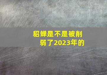 貂蝉是不是被削弱了2023年的