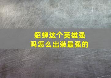 貂蝉这个英雄强吗怎么出装最强的