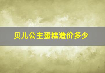 贝儿公主蛋糕造价多少