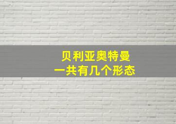 贝利亚奥特曼一共有几个形态