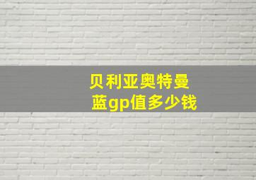 贝利亚奥特曼蓝gp值多少钱