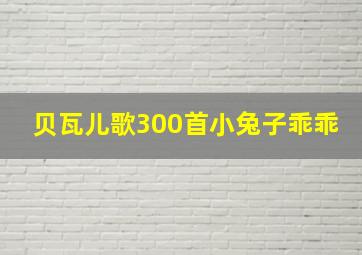 贝瓦儿歌300首小兔子乖乖