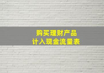 购买理财产品计入现金流量表