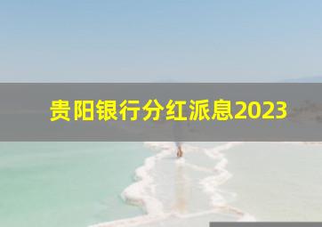 贵阳银行分红派息2023