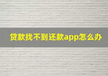 贷款找不到还款app怎么办