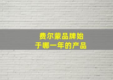 费尔蒙品牌始于哪一年的产品