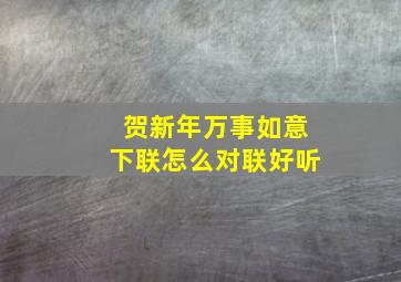 贺新年万事如意下联怎么对联好听