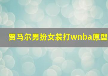 贾马尔男扮女装打wnba原型