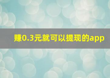 赚0.3元就可以提现的app