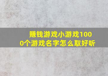 赚钱游戏小游戏1000个游戏名字怎么取好听