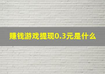 赚钱游戏提现0.3元是什么