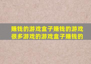 赚钱的游戏盒子赚钱的游戏很多游戏的游戏盒子赚钱的