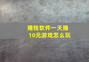 赚钱软件一天赚10元游戏怎么玩