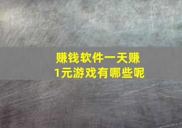 赚钱软件一天赚1元游戏有哪些呢