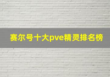 赛尔号十大pve精灵排名榜