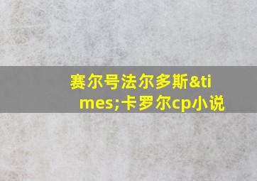 赛尔号法尔多斯×卡罗尔cp小说