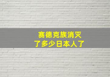 赛德克族消灭了多少日本人了