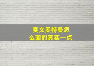 赛文奥特曼怎么画的真实一点