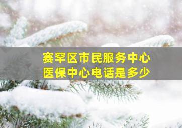 赛罕区市民服务中心医保中心电话是多少