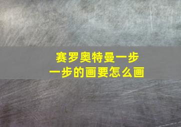 赛罗奥特曼一步一步的画要怎么画