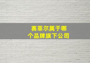 赛菲尔属于哪个品牌旗下公司