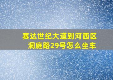 赛达世纪大道到河西区洞庭路29号怎么坐车