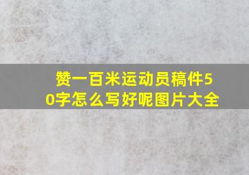 赞一百米运动员稿件50字怎么写好呢图片大全