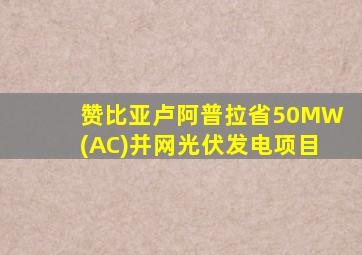 赞比亚卢阿普拉省50MW(AC)并网光伏发电项目