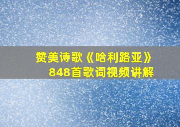 赞美诗歌《哈利路亚》848首歌词视频讲解